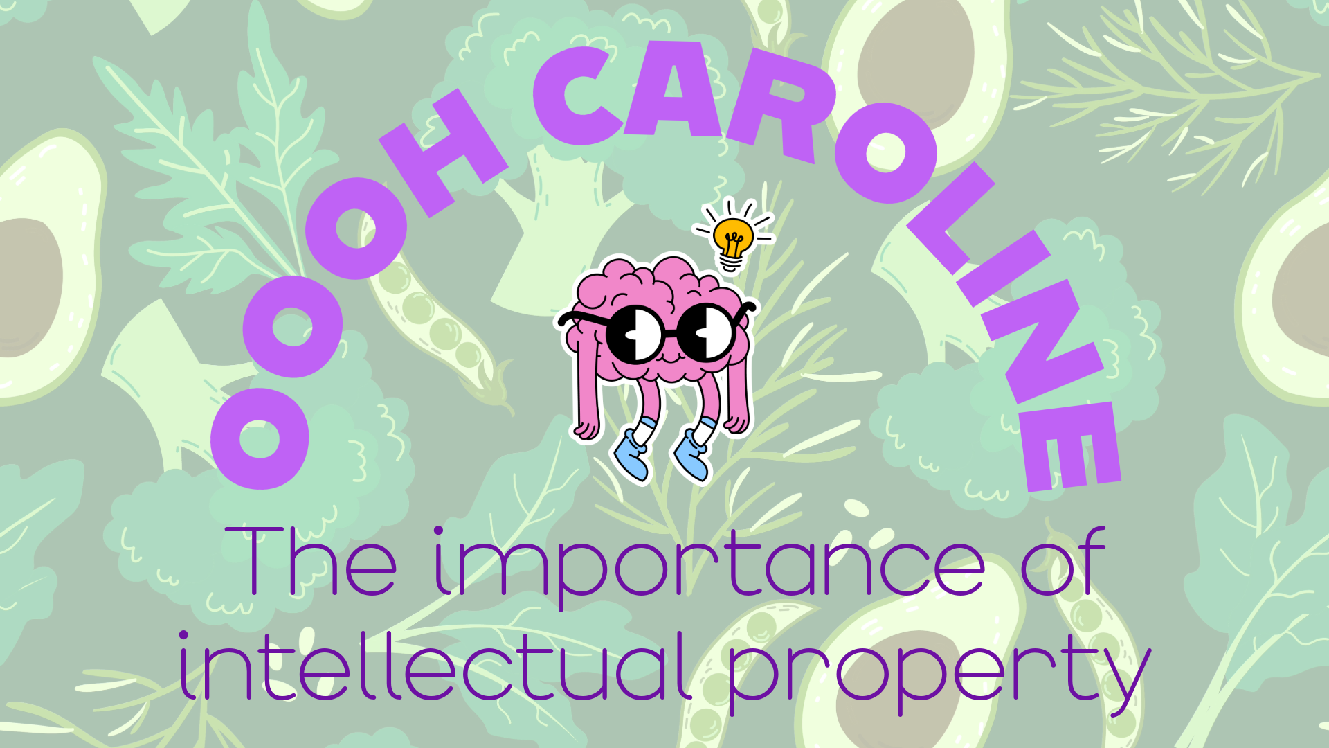 Drawing of a background of broccoli and avocadoes with txt saying Oooh Caroline: The importance of intellectual property and a small cartoon drawing of a brain wearing glasses and sneakers with a lightbulb over it